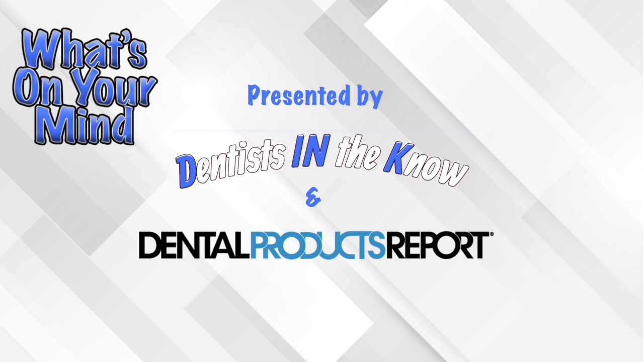 Dentists in the Know and Dental Products Report present What's On Your Mind? – Episode 1: Patients and Vaccines