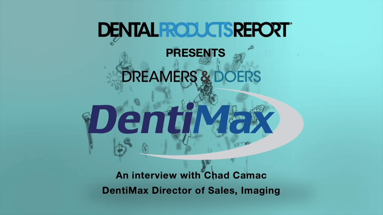 Dental Products Report Presents: Dreamers & Doers – DentiMax – an interview with Chad Camac, DentiMax Director of Sales, Imaging