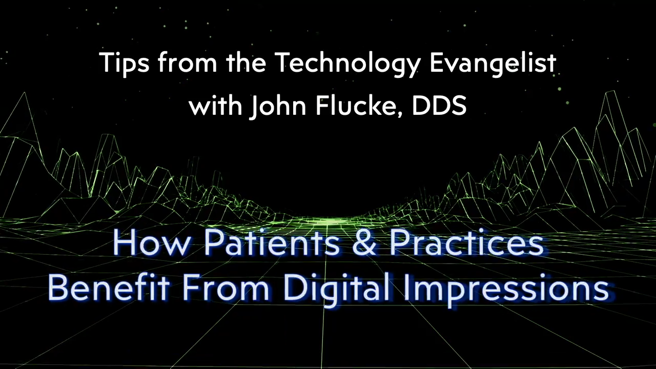 Tips From the Technology Evangelist: How Patients & Practices Benefit From Digital Impressions