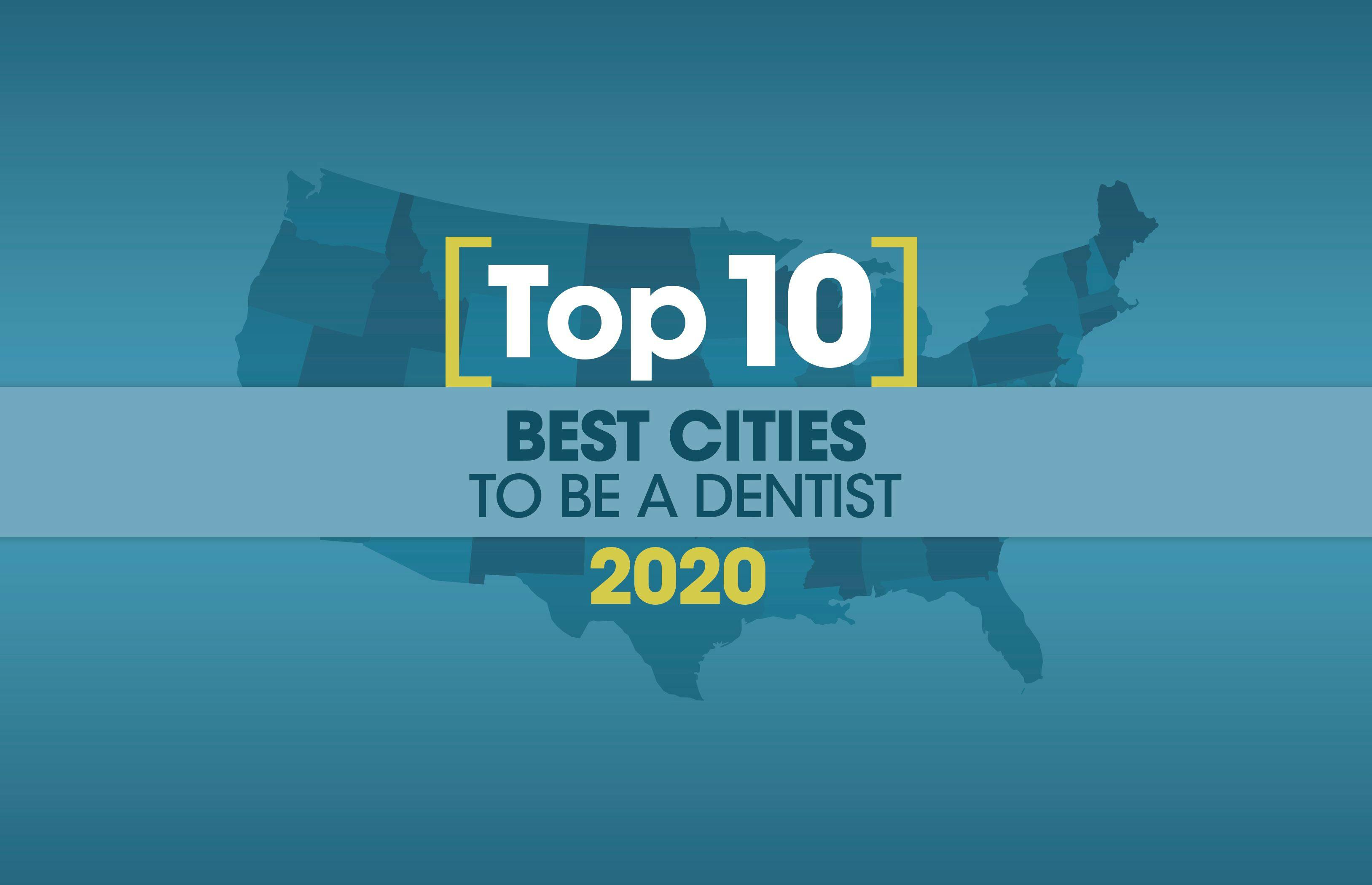 Top 10 Best Cities to be a Dentist 2020