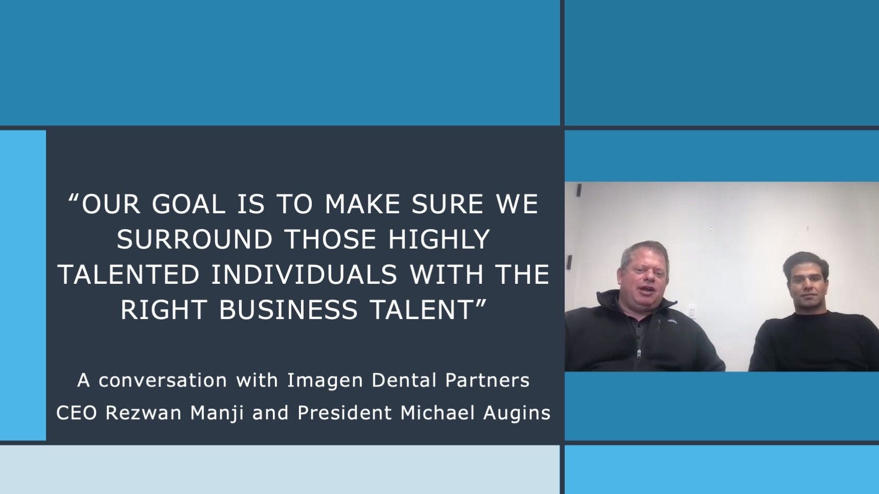 "Our Goal is to Make Sure We Surround Those Highly Talented Individuals With the Right Business Talent" — A conversation with Imagen Dental Partners CEO Rezwan Manji and President Michael Augins