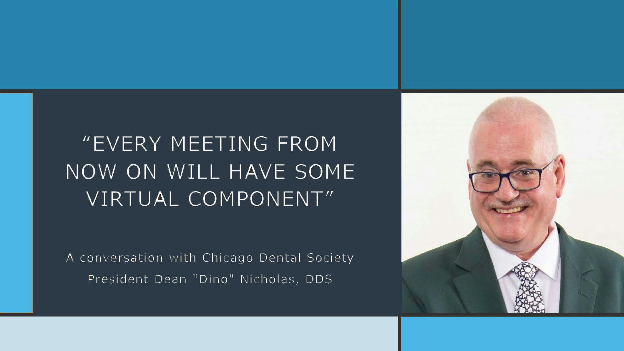 Every Meeting From Now On Will Have Some Virtual Component: A conversation with Chicago Dental Society President Dean "Dino" Nicholas, DDS