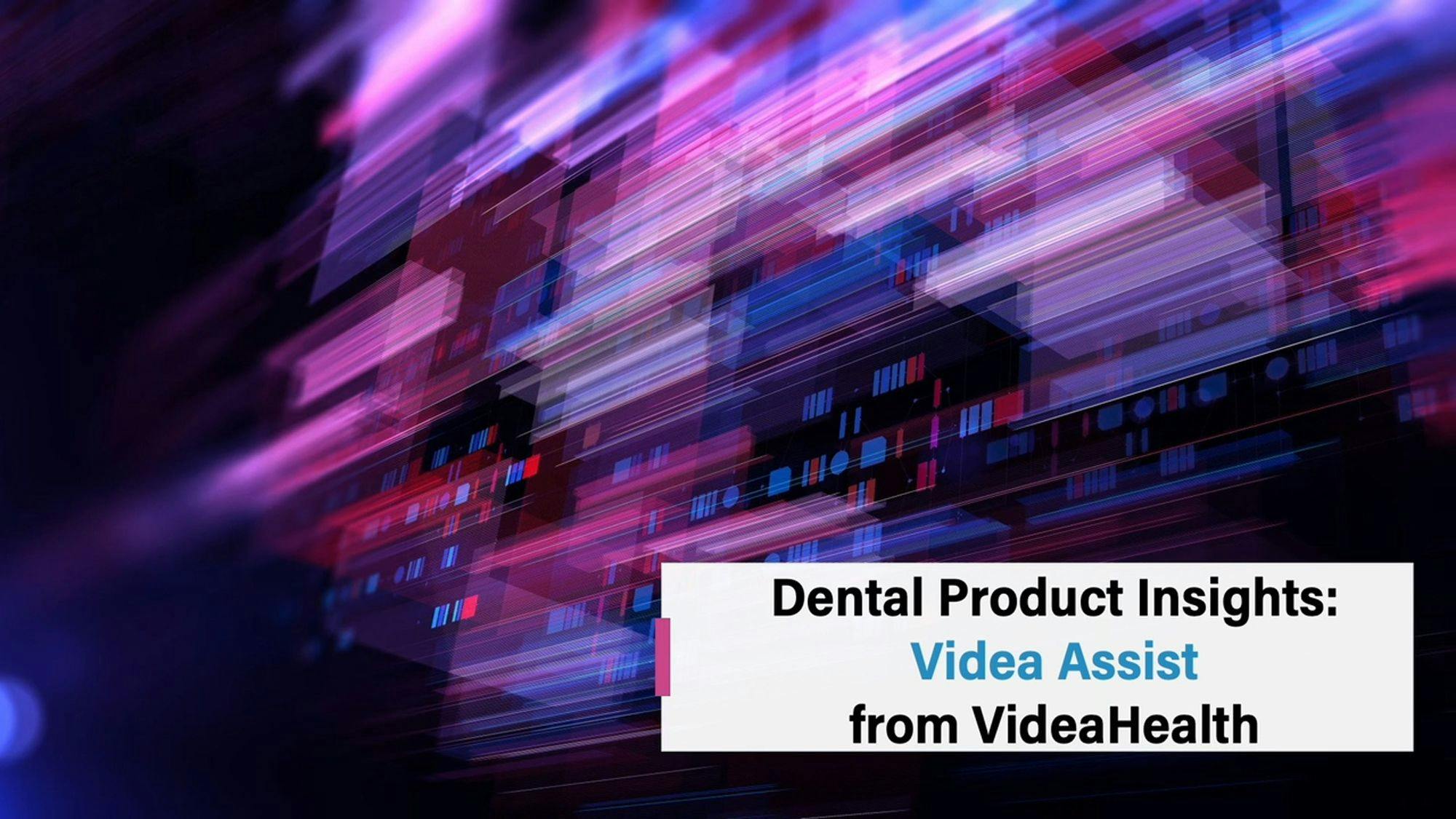 Dental Product Insights: Videa Assist from VideaHealth